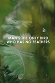 Man's the only bird who has no feathers - Pájaro Sunrise